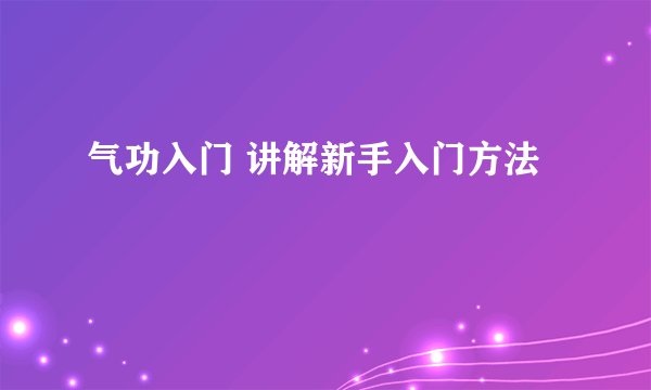 气功入门 讲解新手入门方法