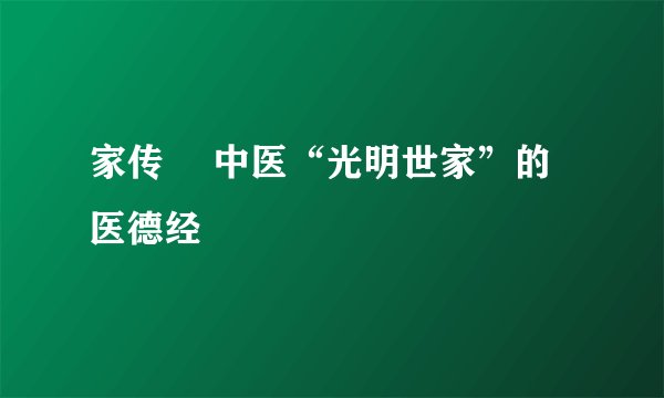 家传 ▏中医“光明世家”的医德经