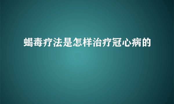 蝎毒疗法是怎样治疗冠心病的