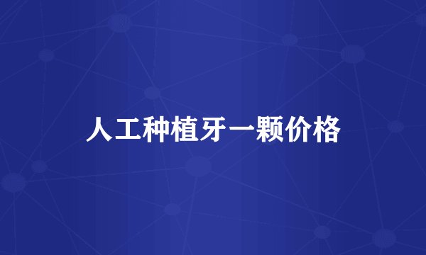 人工种植牙一颗价格