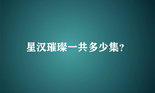 星汉璀璨一共多少集？