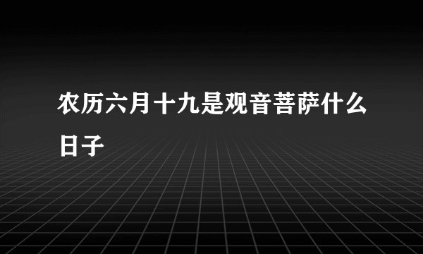 农历六月十九是观音菩萨什么日子