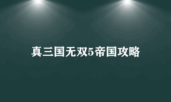 真三国无双5帝国攻略