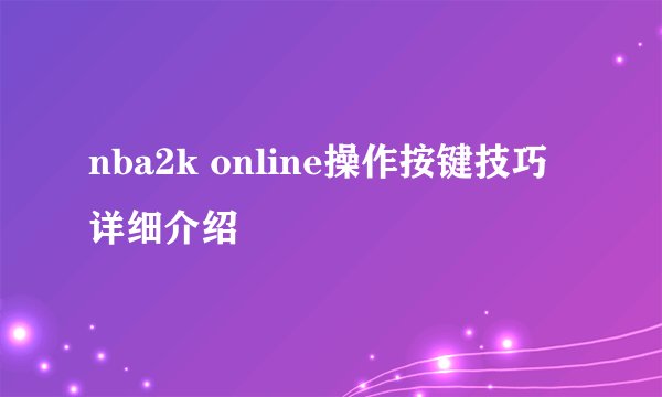 nba2k online操作按键技巧详细介绍