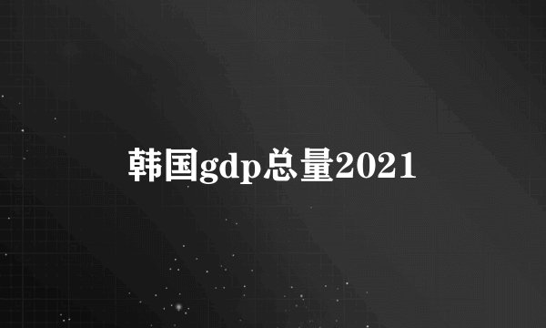 韩国gdp总量2021