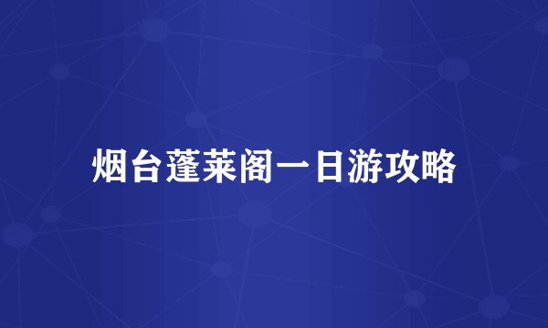 烟台蓬莱阁一日游攻略