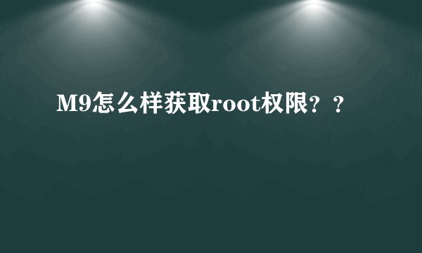 M9怎么样获取root权限??