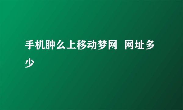 手机肿么上移动梦网  网址多少