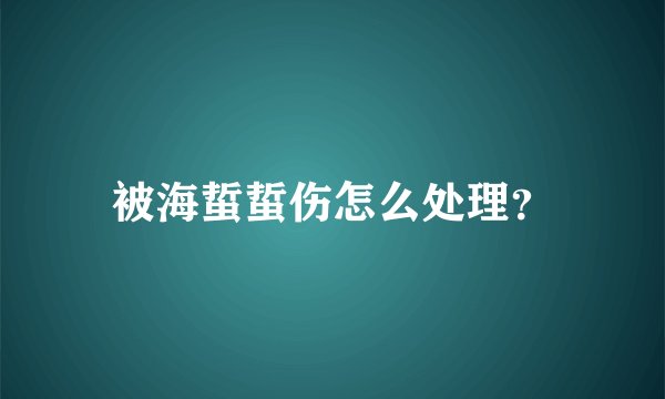 被海蜇蜇伤怎么处理？