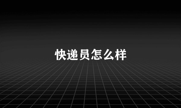 快递员怎么样