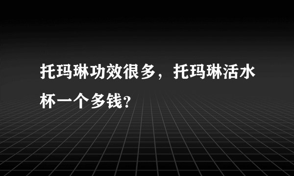 托玛琳功效很多，托玛琳活水杯一个多钱？