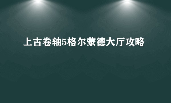 上古卷轴5格尔蒙德大厅攻略