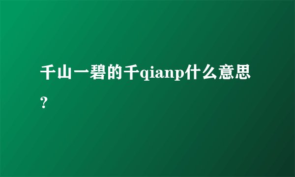 千山一碧的千qianp什么意思？