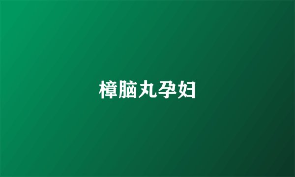 樟脑丸孕妇