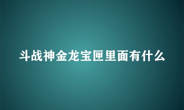 斗战神金龙宝匣里面有什么