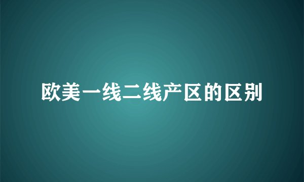 欧美一线二线产区的区别