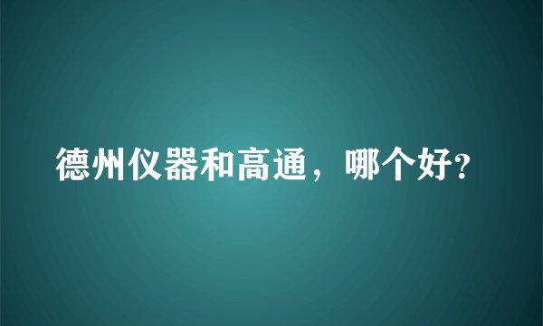 德州仪器和高通，哪个好？