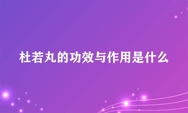 杜若丸的功效与作用是什么