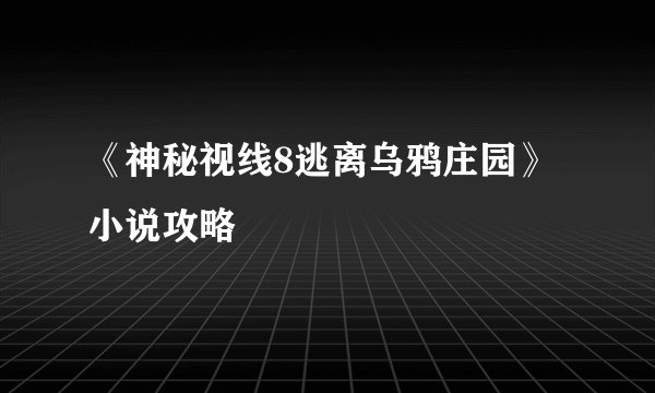 《神秘视线8逃离乌鸦庄园》小说攻略