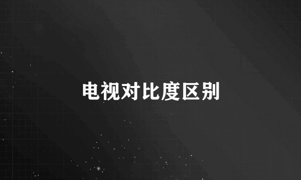 电视对比度区别