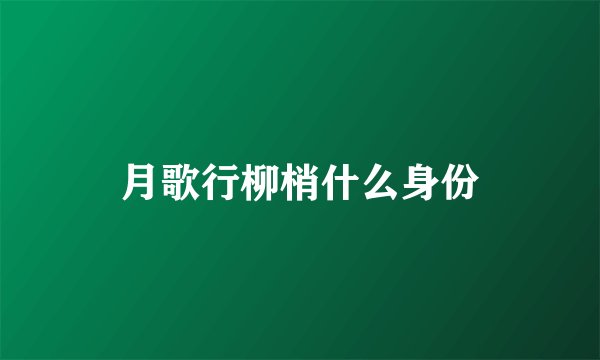 月歌行柳梢什么身份