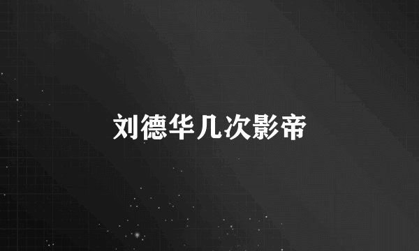 刘德华几次影帝