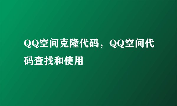QQ空间克隆代码，QQ空间代码查找和使用