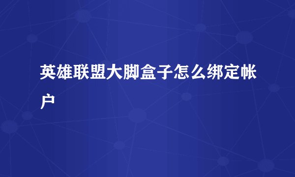 英雄联盟大脚盒子怎么绑定帐户
