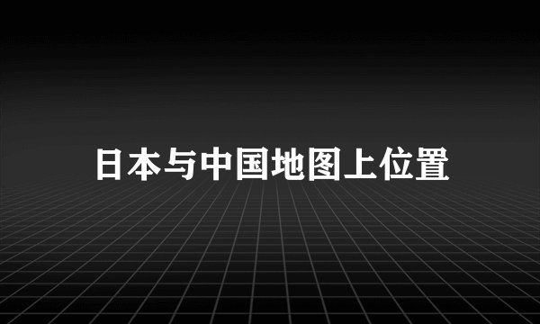 日本与中国地图上位置