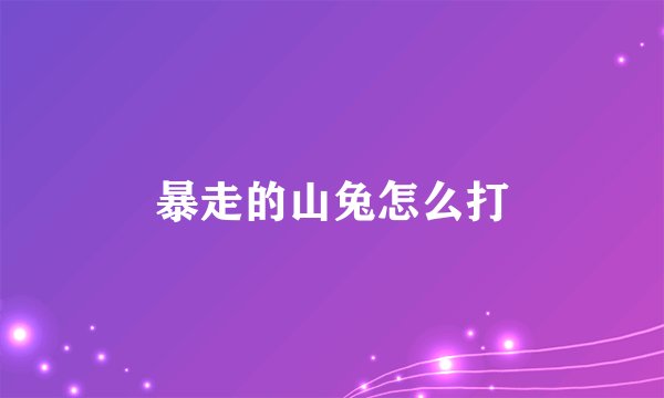 暴走的山兔怎么打