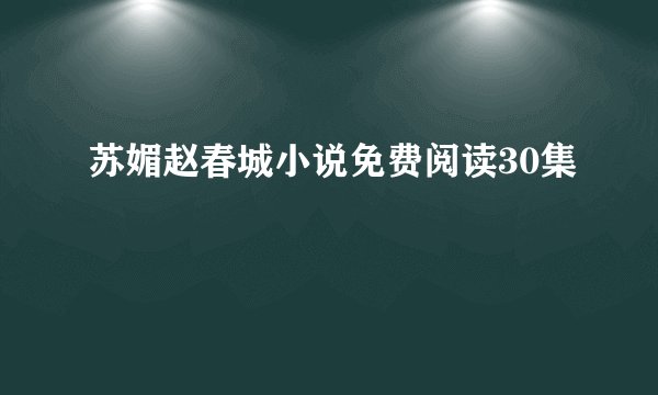 苏媚赵春城小说免费阅读30集