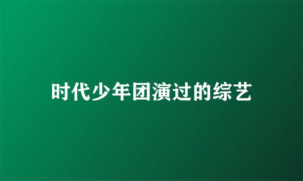时代少年团演过的综艺
