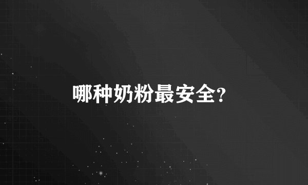 哪种奶粉最安全？