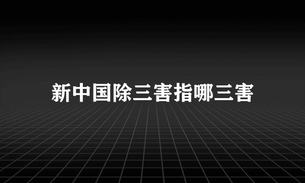 新中国除三害指哪三害