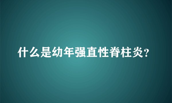 什么是幼年强直性脊柱炎？