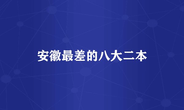 安徽最差的八大二本