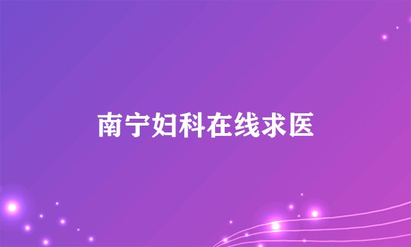 南宁妇科在线求医
