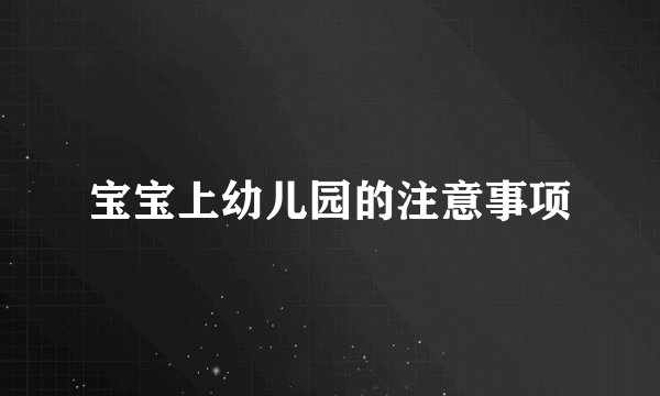 宝宝上幼儿园的注意事项