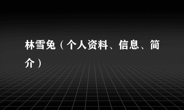 林雪兔（个人资料、信息、简介）