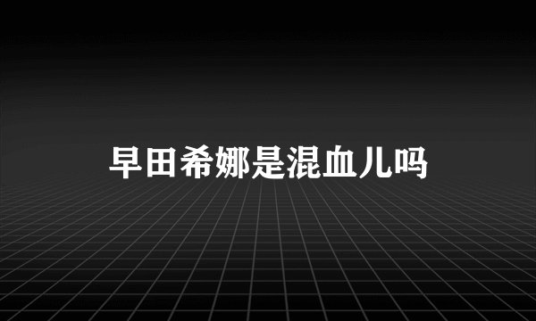 早田希娜是混血儿吗