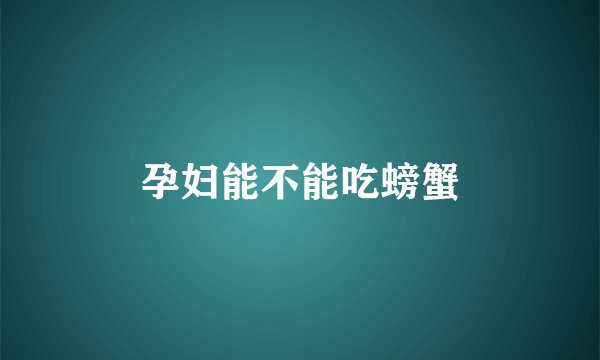 孕妇能不能吃螃蟹