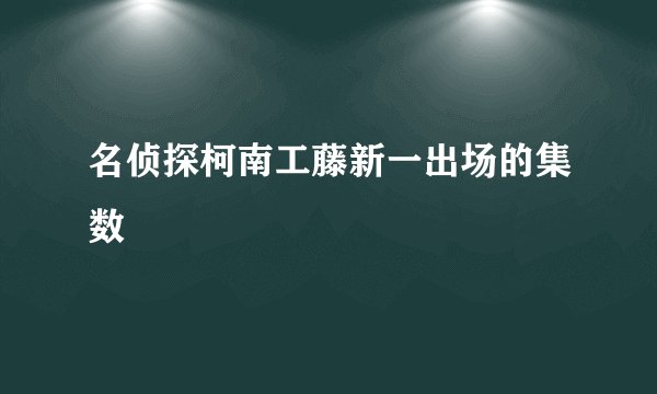 名侦探柯南工藤新一出场的集数