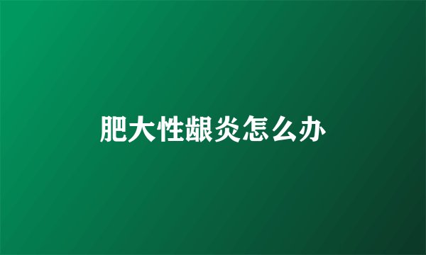 肥大性龈炎怎么办