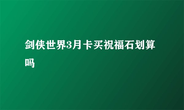 剑侠世界3月卡买祝福石划算吗