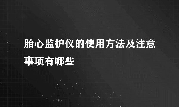 胎心监护仪的使用方法及注意事项有哪些