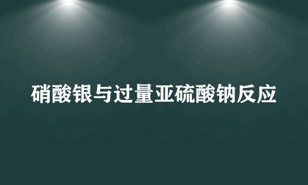 硝酸银与过量亚硫酸钠反应