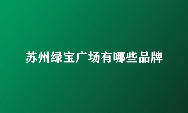 苏州绿宝广场有哪些品牌