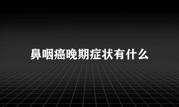 鼻咽癌晚期症状有什么