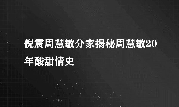 倪震周慧敏分家揭秘周慧敏20年酸甜情史