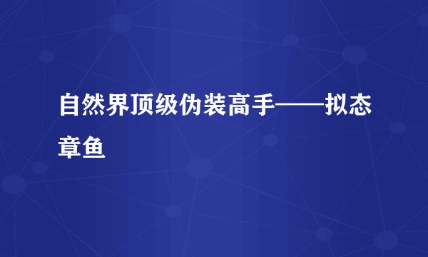 自然界顶级伪装高手——拟态章鱼